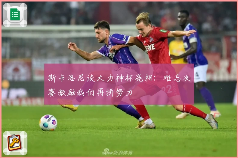 斯卡洛尼谈大力神杯亮相：难忘决赛激励我们再拼努力