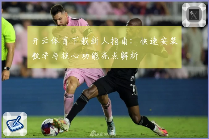 开云体育下载新人指南：快速安装教学与核心功能亮点解析