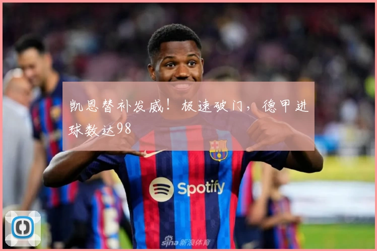 凯恩替补发威！极速破门，德甲进球数达98