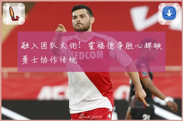 融入团队文化!霍福德争胜心辉映勇士协作传统