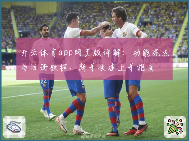 开云体育app网页版详解：功能亮点与注册教程，新手快速上手指南